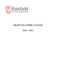 Graduate Course Catalog (2014-2015) - College of Arts & Sciences; Charles F. Dolan School of Business; Graduate School of Education and Allied Professions; School of Engineering; School of Nursing by Fairfield University