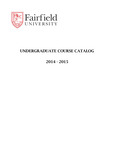 Undergraduate Course Catalog (2014-2015) - College of Arts & Sciences; Charles F. Dolan School of Business; School of Nursing; School of Engineering by Fairfield University