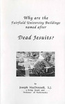 Why Are the Fairfield University Buildings Named After Dead Jesuits? and What do they have to do with life in the classroom and residence halls and with the mission of Fairfield University? by Rev. Joseph F. MacDonnell S.J.