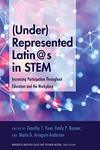(Under)Represented Latin@s in STEM: Increasing Participation Throughout Education and the Workplace by Timothy T. Yuen, Emily P. Bonner, Maria G. Arreguin-Anderson, Anne E. Campbell, and M S. Trevisan