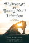 Shakespeare and Young Adult Literature: Pairing and Teaching by Victor Malo-Juvera, Paula Greathouse, Brooke Eisenbach, and Bryan R. Crandall