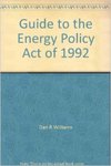 Guide to the Energy Policy Act of 1992 by Dan R. Williams and Jeffrey N. Denenberg