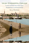 Irish Cosmopolitanism: Location and Dislocation in James Joyce, Elizabeth Bowen, and Samuel Beckett by Nels C. Pearson