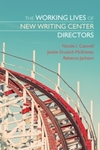 The Working Lives of New Writing Center Directors by Nicole I. Caswell, Jackie Grutsch McKinney, Rebecca Jackson, and Elizabeth H. Boquet