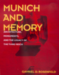 Munich and Memory:  Architecture, Monuments, and the Legacy of the Third Reich