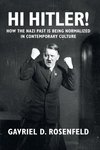 Hi Hitler! : How the Nazi Past is Being Normalized in Contemporary Culture by Gavriel D. Rosenfeld