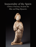 Immortality of the Spirit: Chinese Funerary Art from the Han and Tang Dynasties Exhibition Catalogue