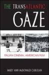 The Transatlantic Gaze: Italian Cinema, American Film by Mary Ann McDonald Carolan
