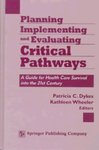 Planning, Implementing and Evaluating Critical Pathways: A Guide for Health Care Survival Into the 21st Century by Patricia Dykes and Kathleen Wheeler