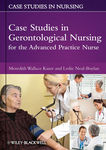 Case Studies in Gerontological Nursing for the Advanced Practice Nurse by Meredith Wallace Kazer, Leslie Neal-Boylan, Alison E. Kris, and Kathleen Lovanio