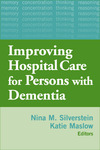 Improving Hospital Care for Persons with Dementia by Nina M. Silverstein, Katie Maslow, Meredith Wallace Kazer, and C. Zembruzski