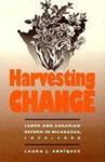 Harvesting change : labor and agrarian reform in Nicaragua, 1979-1990 by Laura J. Enriquez