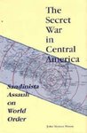 The secret war in Central America : Sandinista assault on world order by John Norton Moore
