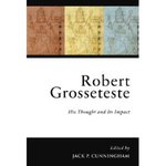 Robert Grosseteste. His Thought and Its Impact by Jack P. Cunningham and R. James Long
