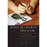 Jesuit and Feminist Education: Intersections in Teaching and Learning in the Twenty-First Century by Elizabeth A. Petrino, Jocelyn M. Boryczka, and Jeffrey P. von Arx