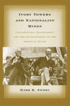 Ivory towers and nationalist minds: Universities, leadership, and the Development of the American State by Mark R. Nemec