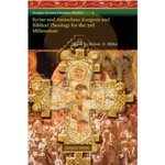 Syriac and Antiochian Exegesis and Biblical Theology for the 3rd Millennium by Robert Miller and Angela Kim Harkins