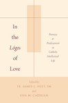 In the Lógos of Love:Promise and Predicament in Catholic Intellectual Life by James L. Heft, Una M. Cadegan, and Nancy Dallavalle