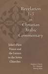 Revelation 1-3 in Christian Arabic Commentary: John's First Vision and the Letters to the Seven Churches by Stephen J. Davis, Thomas C. Schmidt, and Shawqi Talia