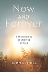 Now and Forever: A Theological Aesthetics of Time