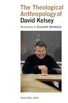 The Theological Anthropology of David Kelsey: Responses to Eccentric Existence by Gene Outka and John E. Thiel