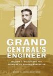 Grand Central’s Engineer: William J. Wilgus and the Planning of Modern Manhattan