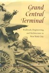 Grand Central Terminal: Railroads, Engineering, and Architecture in New York City