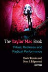 The Taylor Mac Book: Ritual, Realness and Radical Performance by David Román and Sean F. Edgecomb